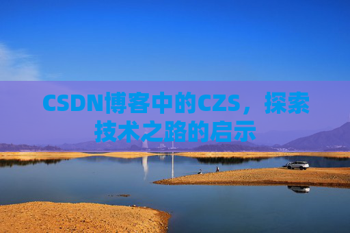 CSDN博客中的CZS，探索技术之路的启示